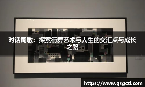对话周敏：探索街舞艺术与人生的交汇点与成长之路