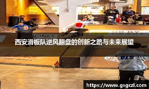 西安滑板队逆风翻盘的创新之路与未来展望