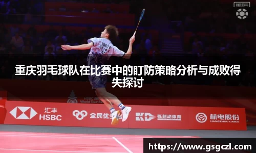重庆羽毛球队在比赛中的盯防策略分析与成败得失探讨