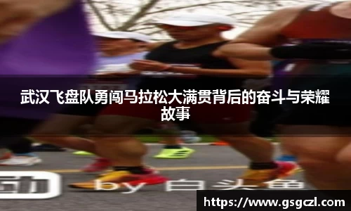 武汉飞盘队勇闯马拉松大满贯背后的奋斗与荣耀故事